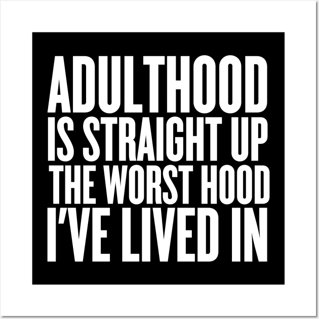 Adulthood Is Straight Up The Worst Hood I've Lived In Wall Art by thingsandthings